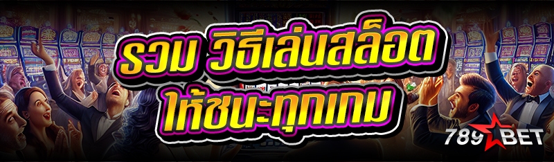 รวม วิธีเล่นสล็อต ให้ชนะทุกเกม